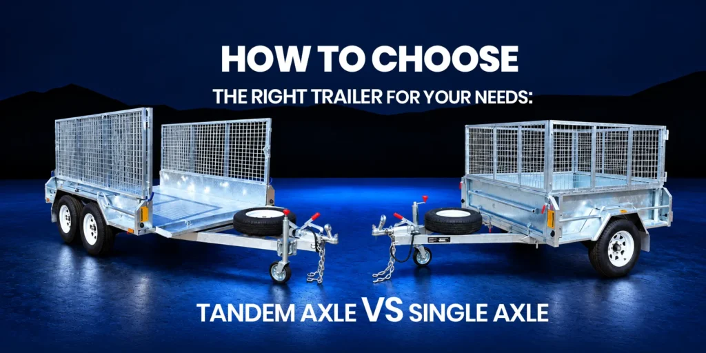 How to Choose the Right Trailer for Your Needs: Single vs. Tandem Axle